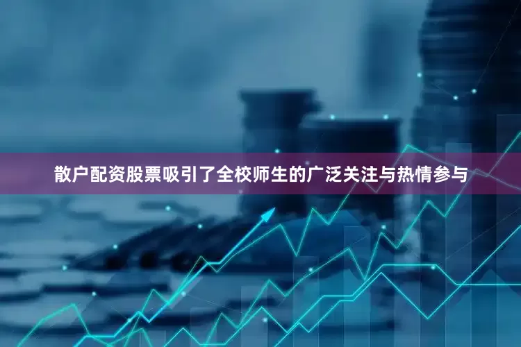 散户配资股票吸引了全校师生的广泛关注与热情参与