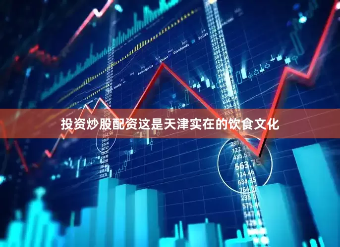 投资炒股配资这是天津实在的饮食文化
