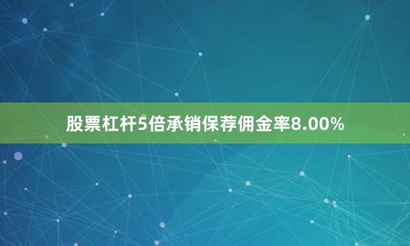 股票杠杆5倍承销保荐佣金率8.00%