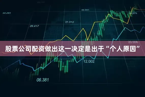 股票公司配资做出这一决定是出于“个人原因”