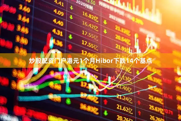 炒股配资门户港元1个月Hibor下跌14个基点