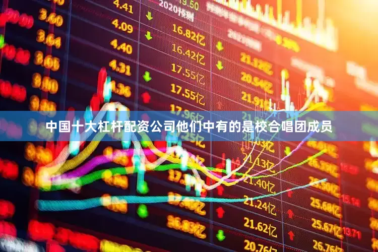 中国十大杠杆配资公司他们中有的是校合唱团成员