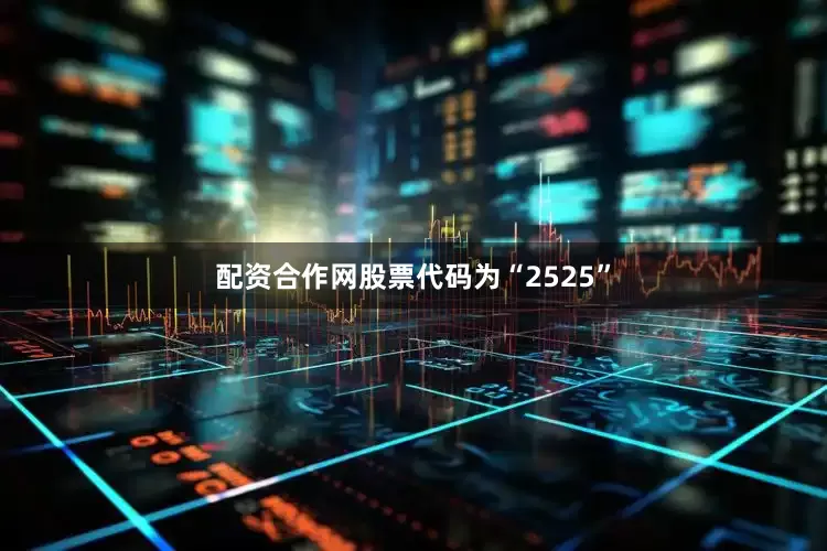 配资合作网股票代码为“2525”