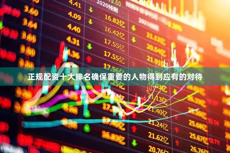 正规配资十大排名确保重要的人物得到应有的对待